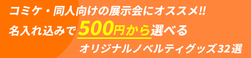 コミケ・同人向けの展示会にオススメ‼ 名入れ込みで500円から選べる オリジナルノベルティグッズ32選