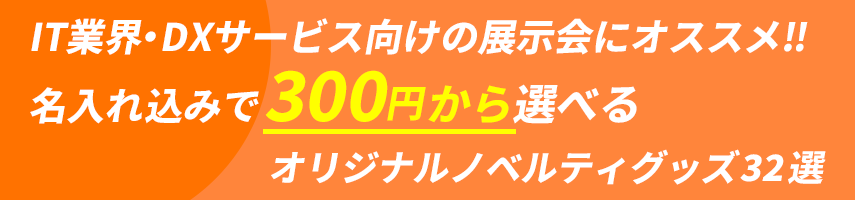 IT業界・DXサービス向けの展示会にオススメ‼ 名入れ込みで300円から選べる オリジナルノベルティグッズ32選