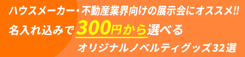 ハウスメーカー・不動産業界向けの展示会にオススメ‼ 名入れ込みで300円から選べる オリジナルノベルティグッズ