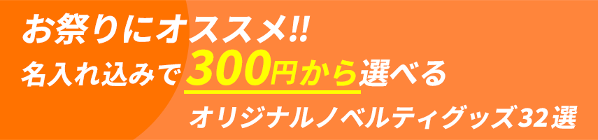 お祭りにオススメ!! 名入れ込みで300円から選べるオリジナルノベルティグッズ32選