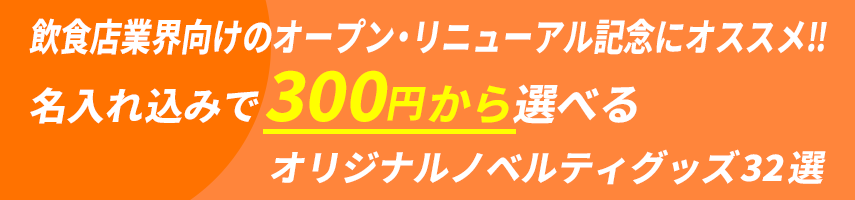 飲食店業界向けのオープン・リニューアル記念にオススメ‼ 名入れ込みで300円から選べる オリジナルノベルティグッズ32選