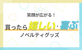 笑顔が広がる！ 貰ったら嬉しい・喜ぶノベルティグッズ